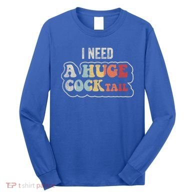 I Need A Huge Cocktail Humor Retro Gift Long Sleeve Shirt