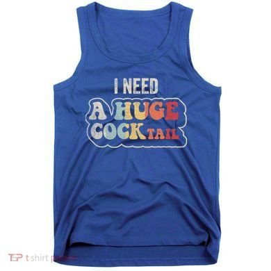 I Need A Huge Cocktail Humor Retro Gift Tank Top