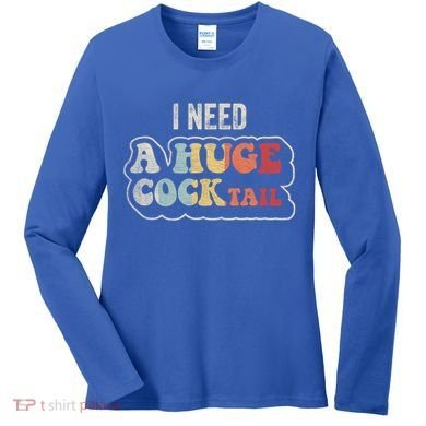 I Need A Huge Cocktail Humor Retro Gift Women's Long Sleeve Shirt