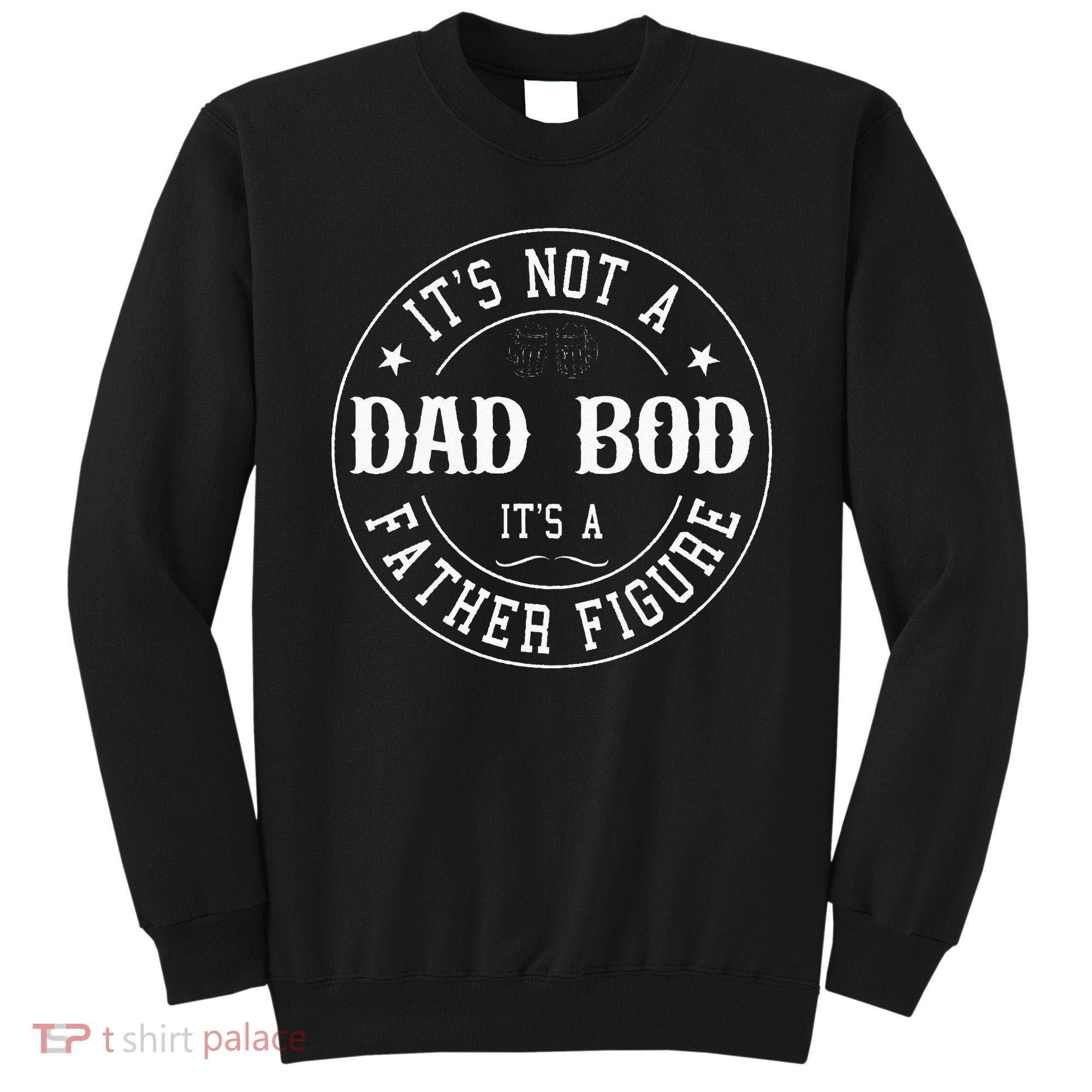 It's Not A Dad Bod It's A Father Figure Fathers Day Funny Sweatshirt