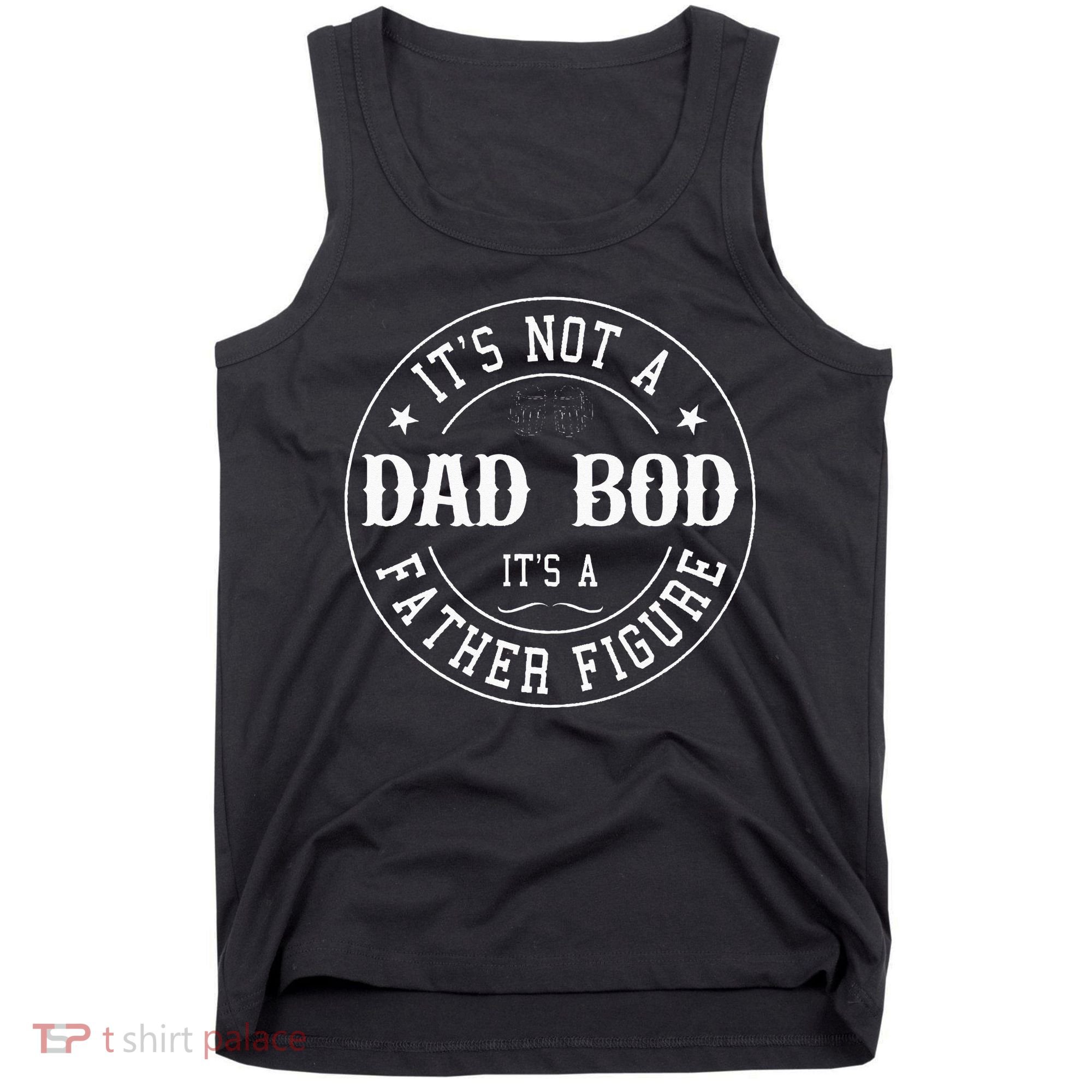 It's Not A Dad Bod It's A Father Figure Fathers Day Funny Tank Top