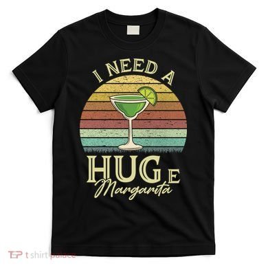 I Need A Huge Margarita Cocktail T-Shirt