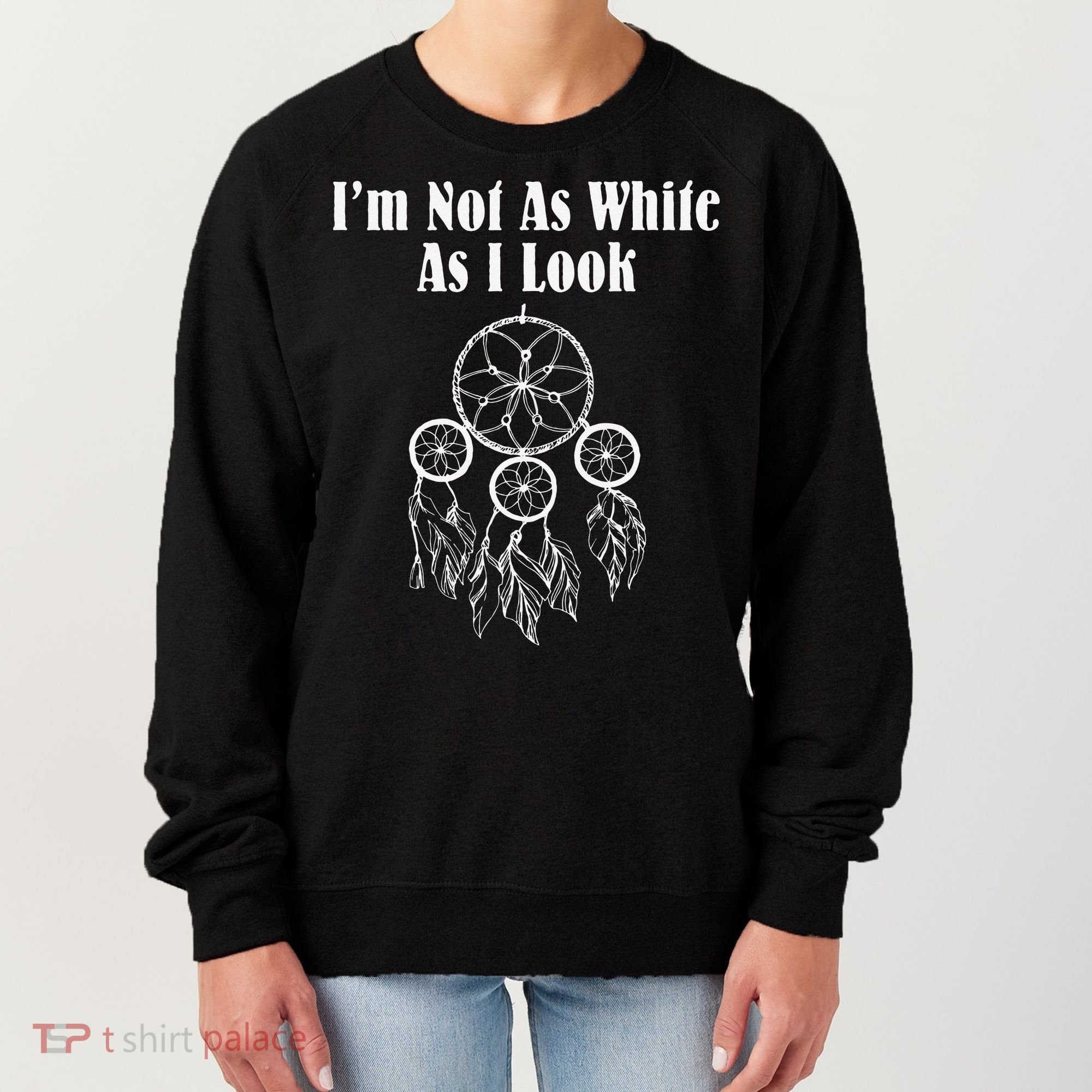 I'm Not As White As I Look Native American Women's Sweatshirt