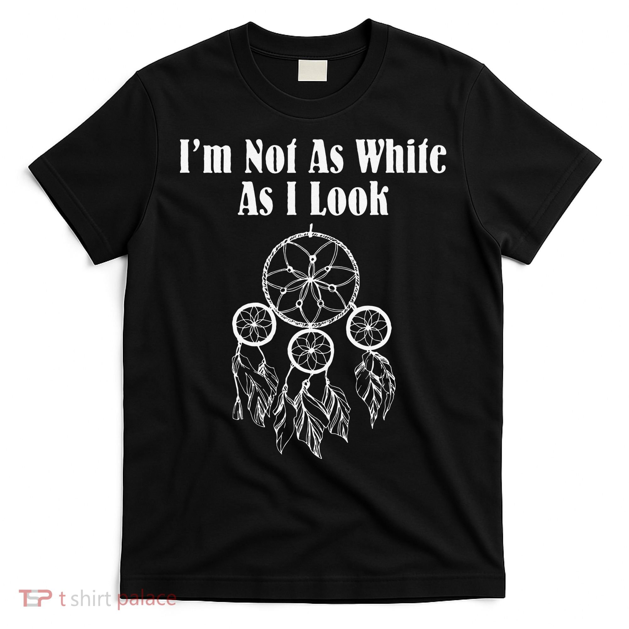 I'm Not As White As I Look Native American T-Shirt