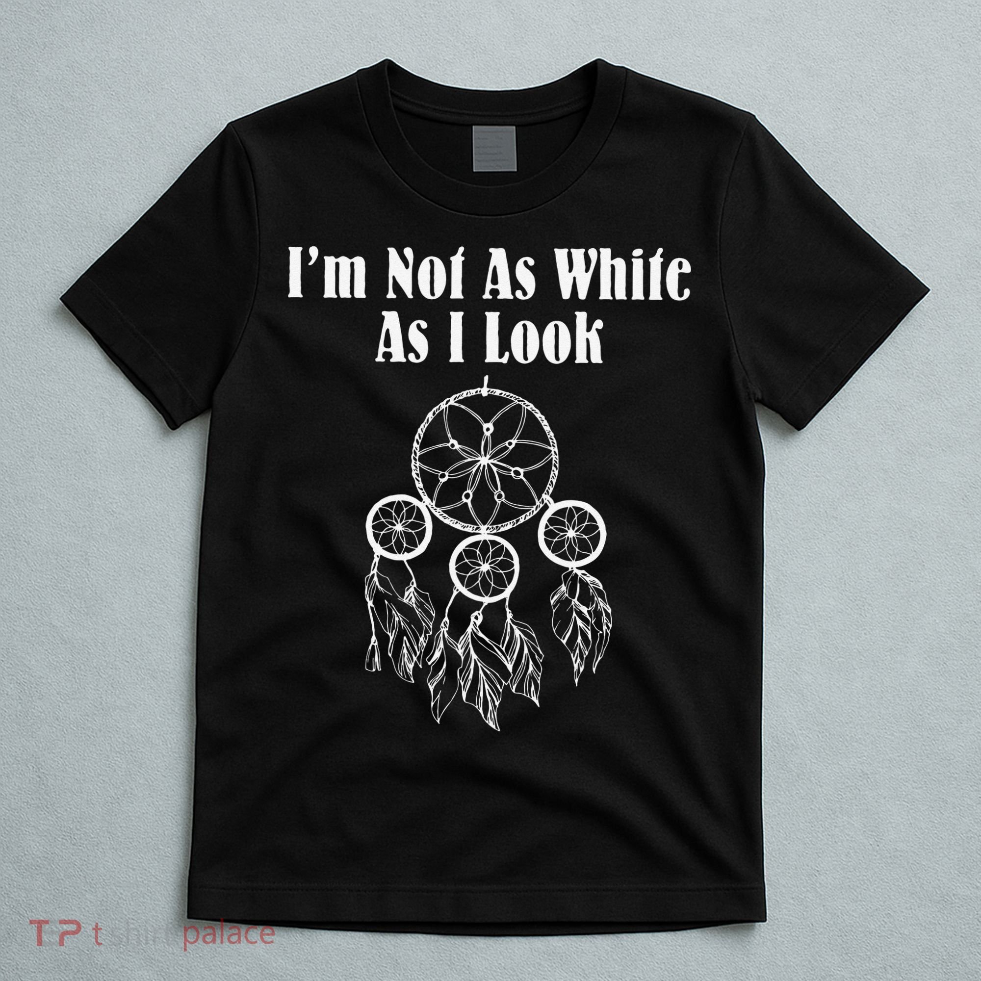 I'm Not As White As I Look Native American T-Shirt