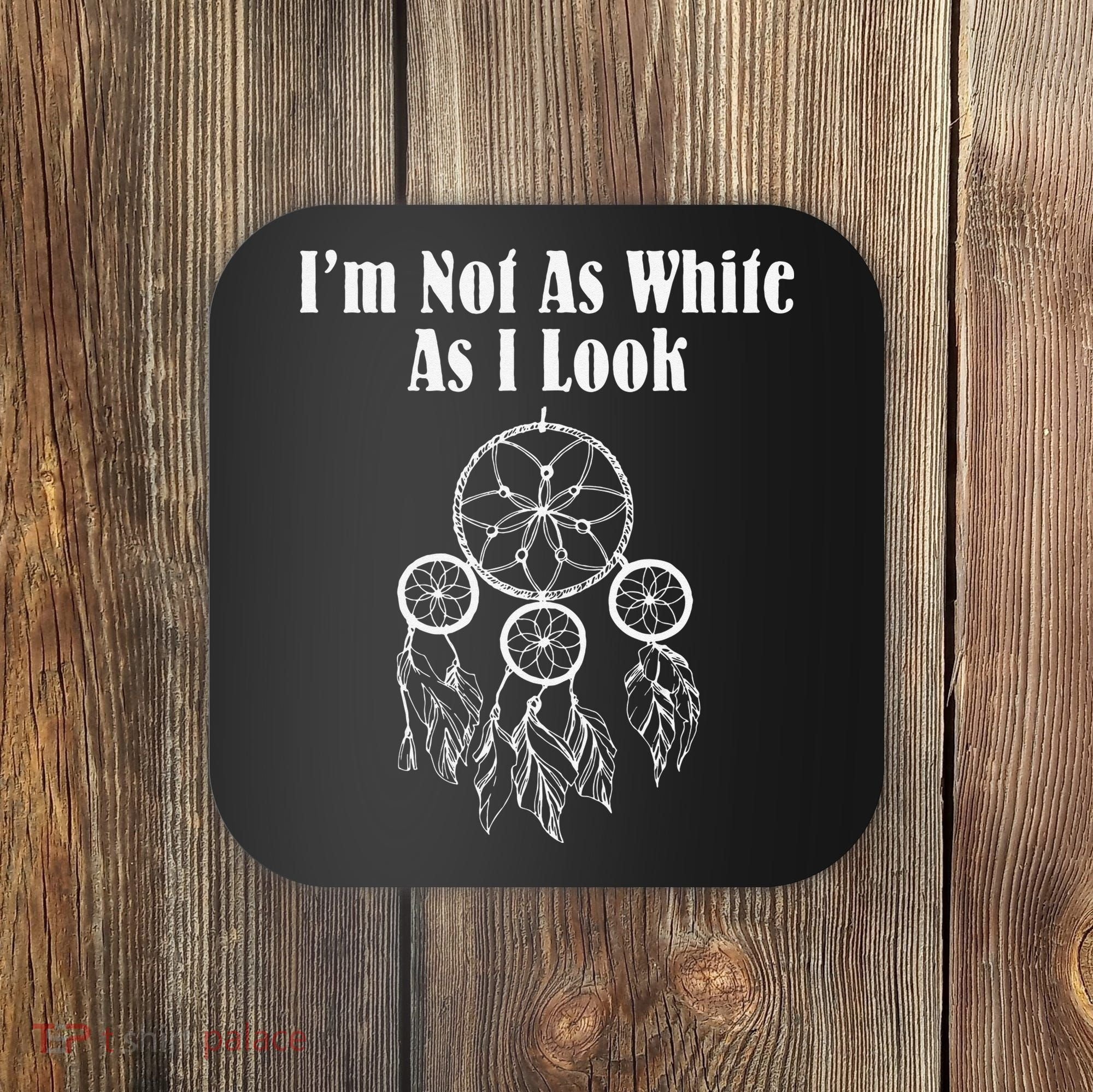 I'm Not As White As I Look Native American Coaster