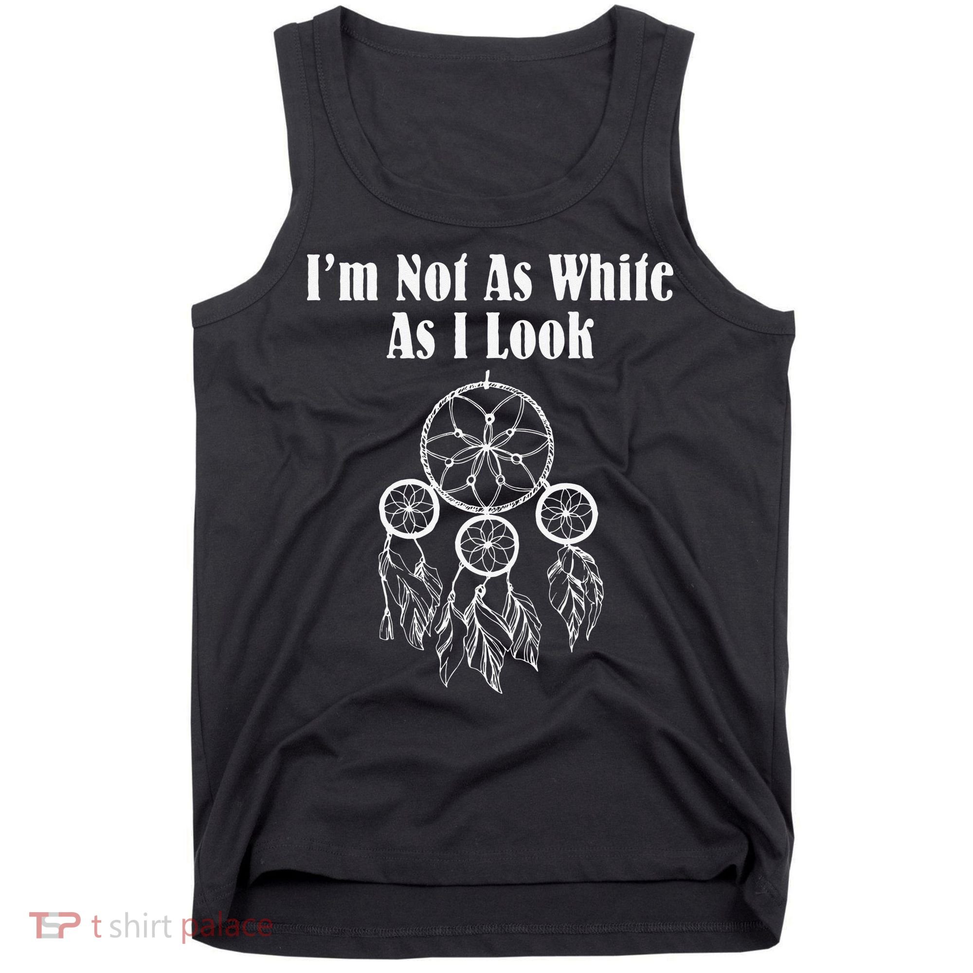 I'm Not As White As I Look Native American Tank Top