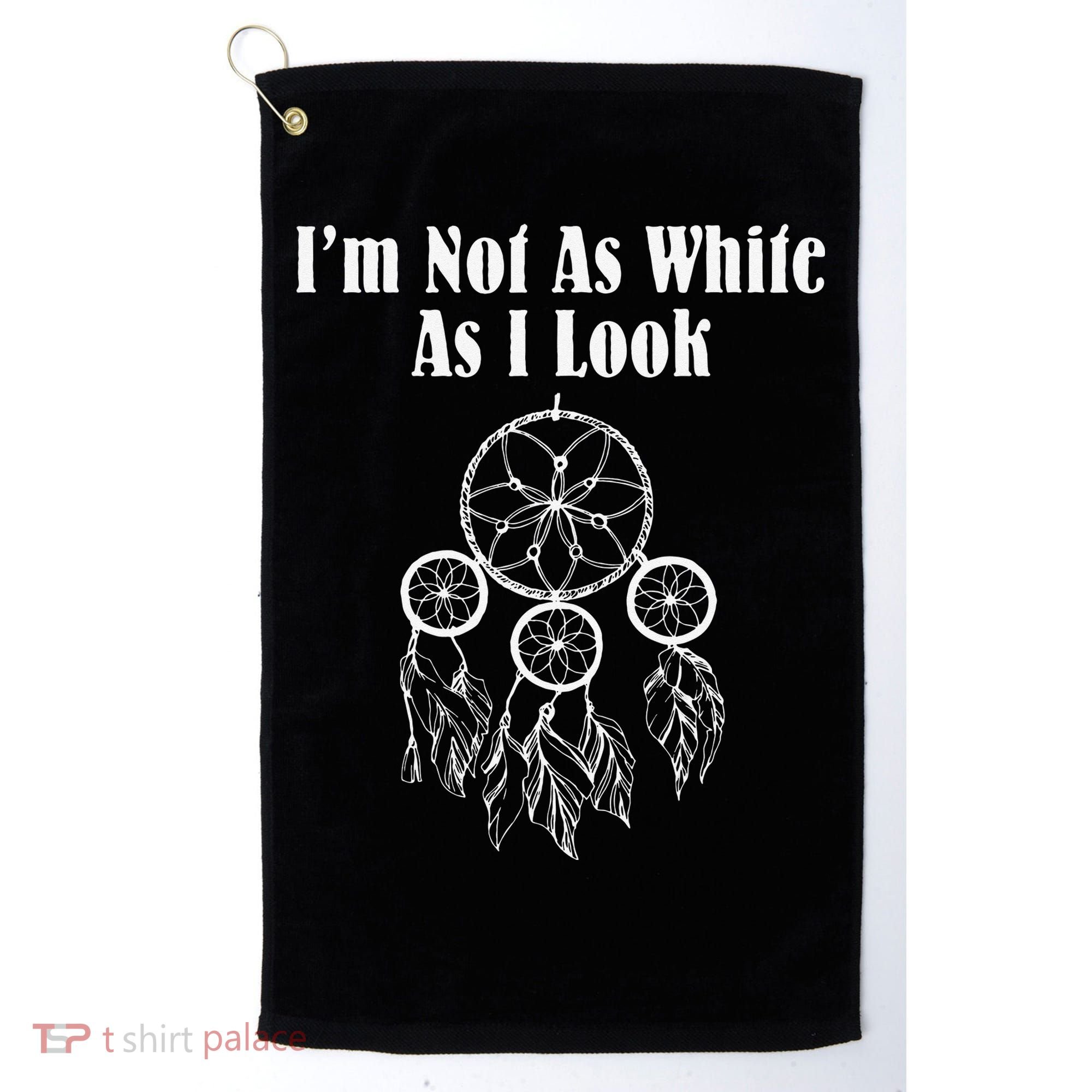 I'm Not As White As I Look Native American Golf Towel