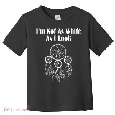I'm Not As White As I Look Native American Toddler T-Shirt