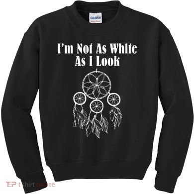 I'm Not As White As I Look Native American Kids Sweatshirt