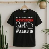 It's Not A Party Until A Wisconsin Girl Walks In Wisconsin T-Shirt thumb 2