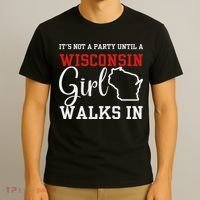 It's Not A Party Until A Wisconsin Girl Walks In Wisconsin T-Shirt thumb 3