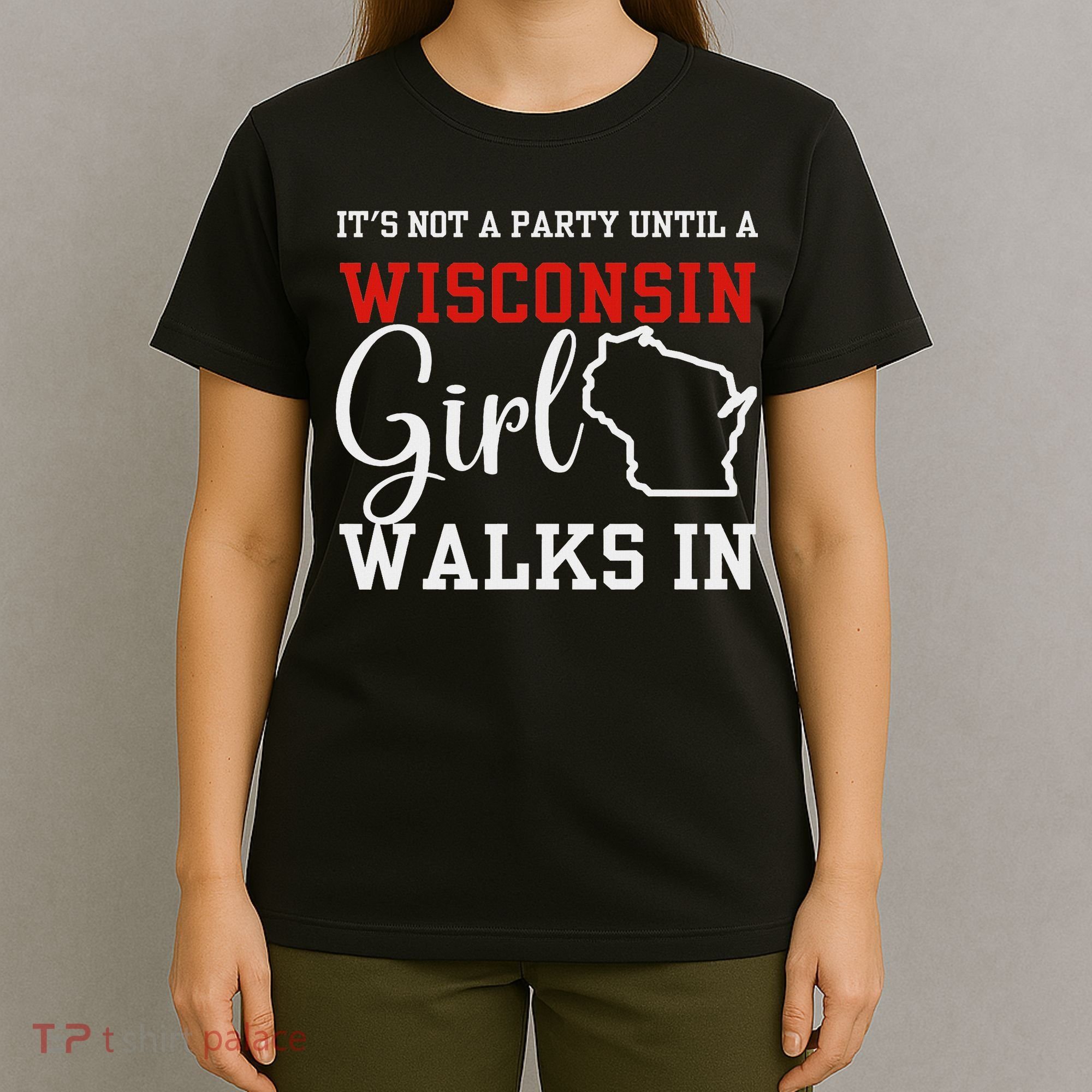 It's Not A Party Until A Wisconsin Girl Walks In Wisconsin T-Shirt
