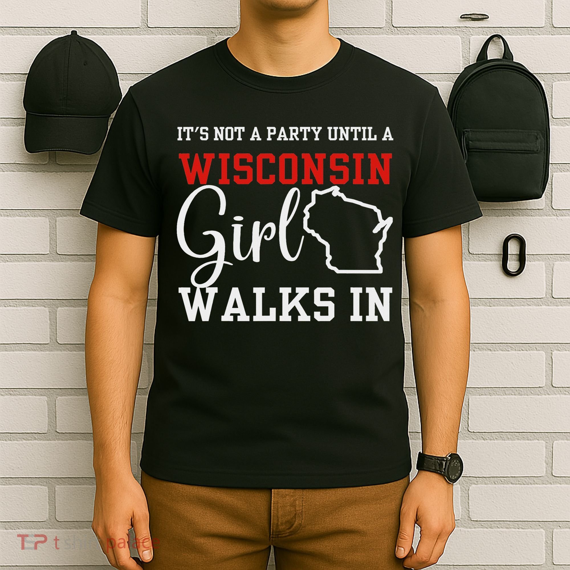 It's Not A Party Until A Wisconsin Girl Walks In Wisconsin T-Shirt