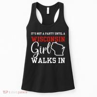 It's Not A Party Until A Wisconsin Girl Walks In Wisconsin Women's Tank Top thumb 0