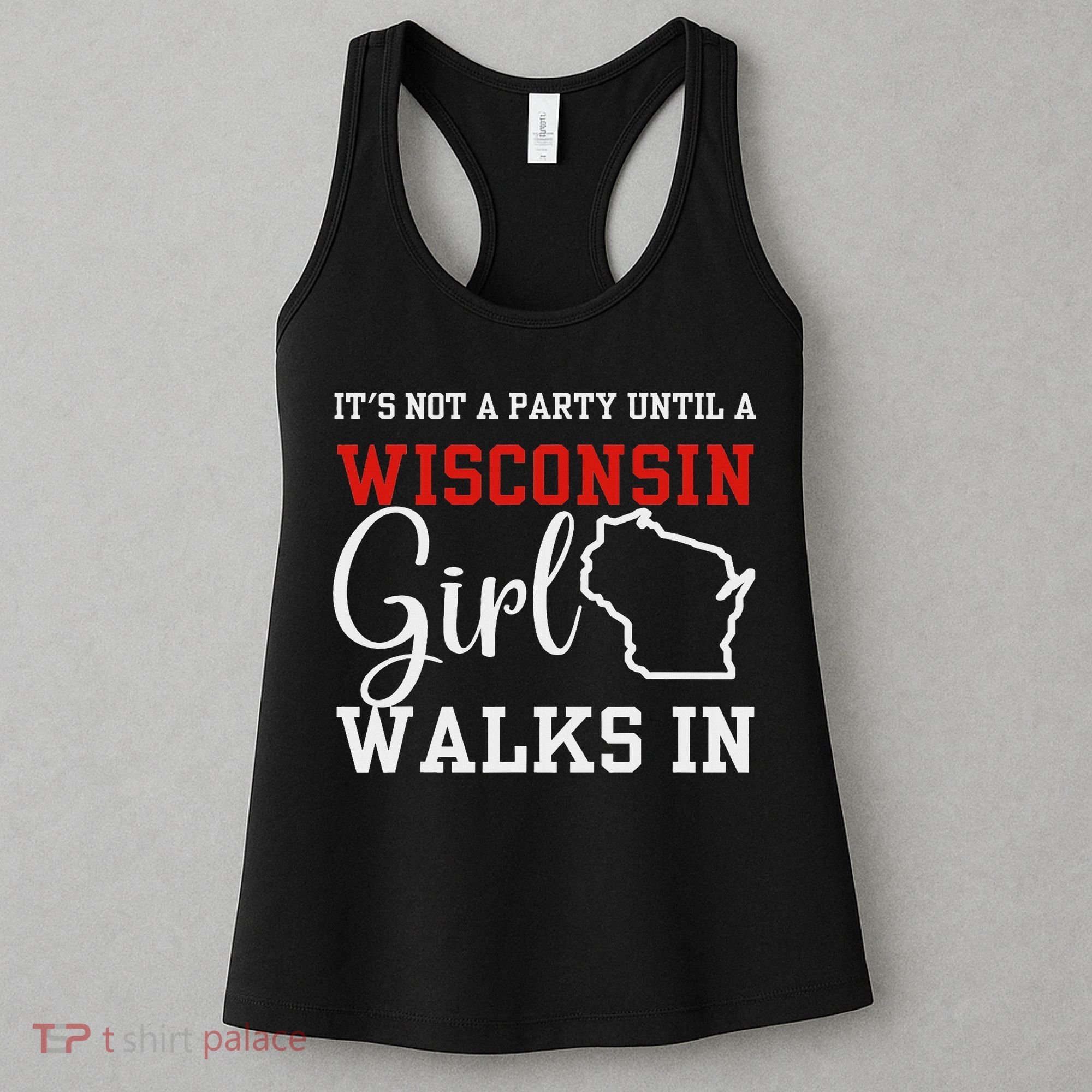 It's Not A Party Until A Wisconsin Girl Walks In Wisconsin Women's Tank Top