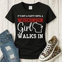 It's Not A Party Until A Wisconsin Girl Walks In Wisconsin Women's T-Shirt thumb 3