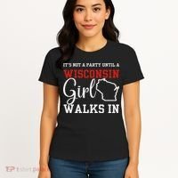 It's Not A Party Until A Wisconsin Girl Walks In Wisconsin Women's T-Shirt thumb 4