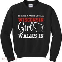 It's Not A Party Until A Wisconsin Girl Walks In Wisconsin Kids Sweatshirt thumb 0
