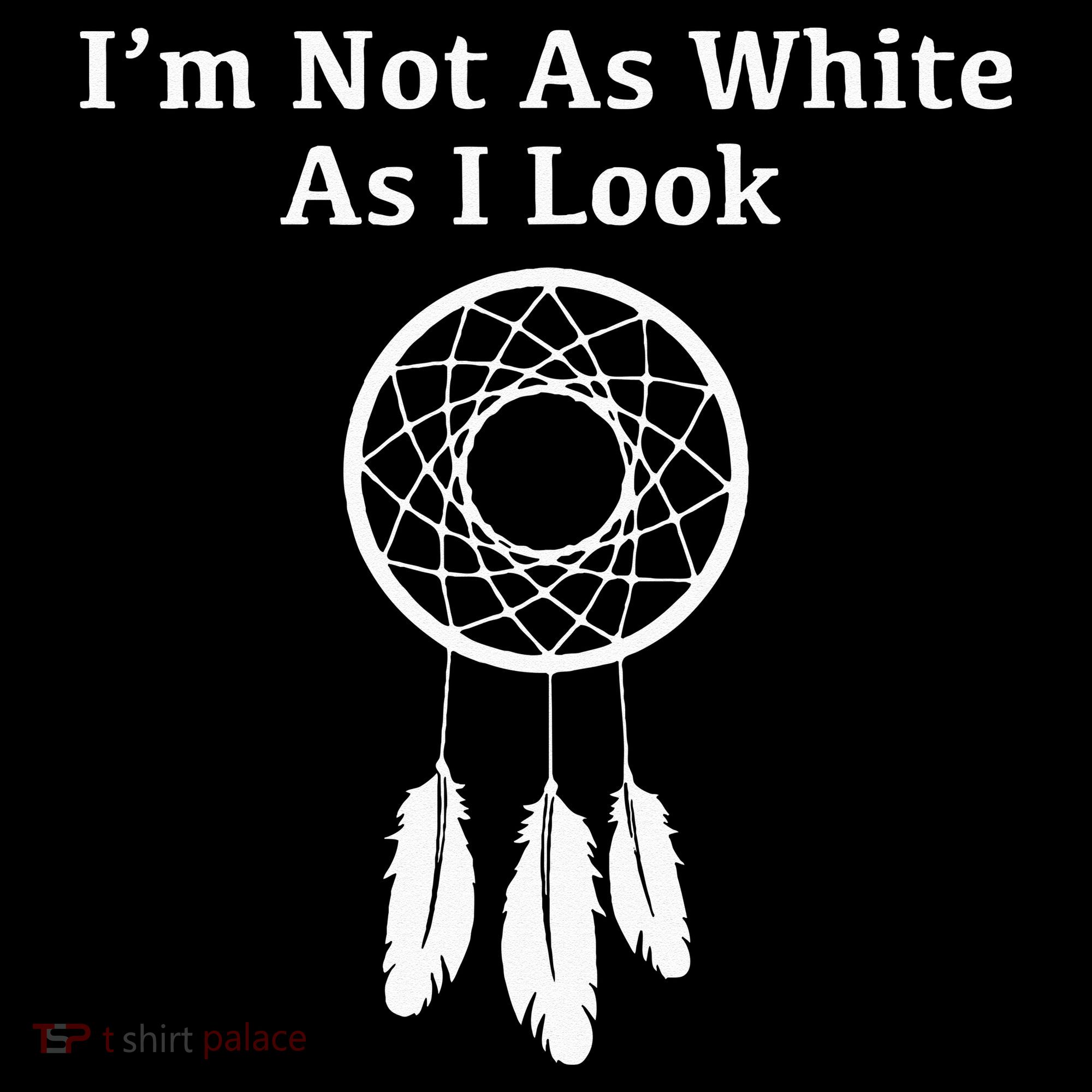 Im Not As White As I Look Native American Sweatshirt