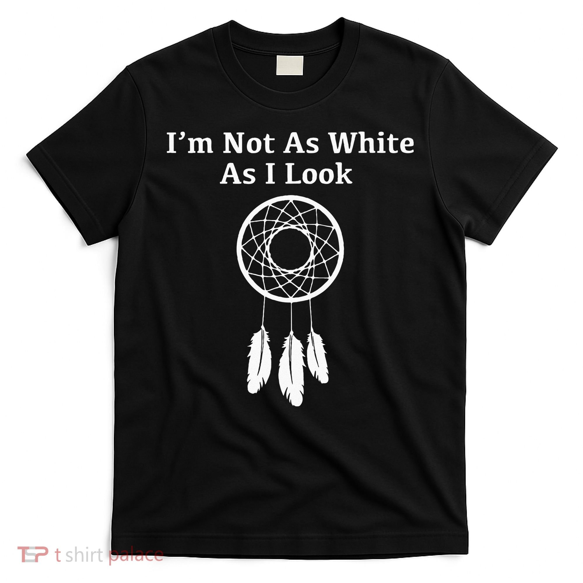 Im Not As White As I Look Native American T-Shirt