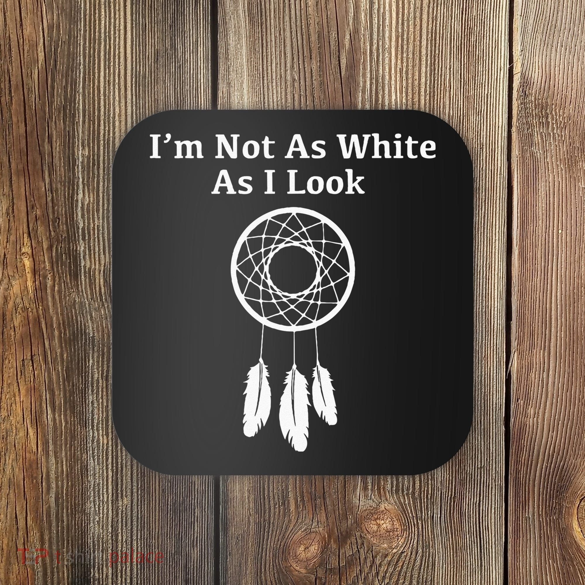 Im Not As White As I Look Native American Coaster