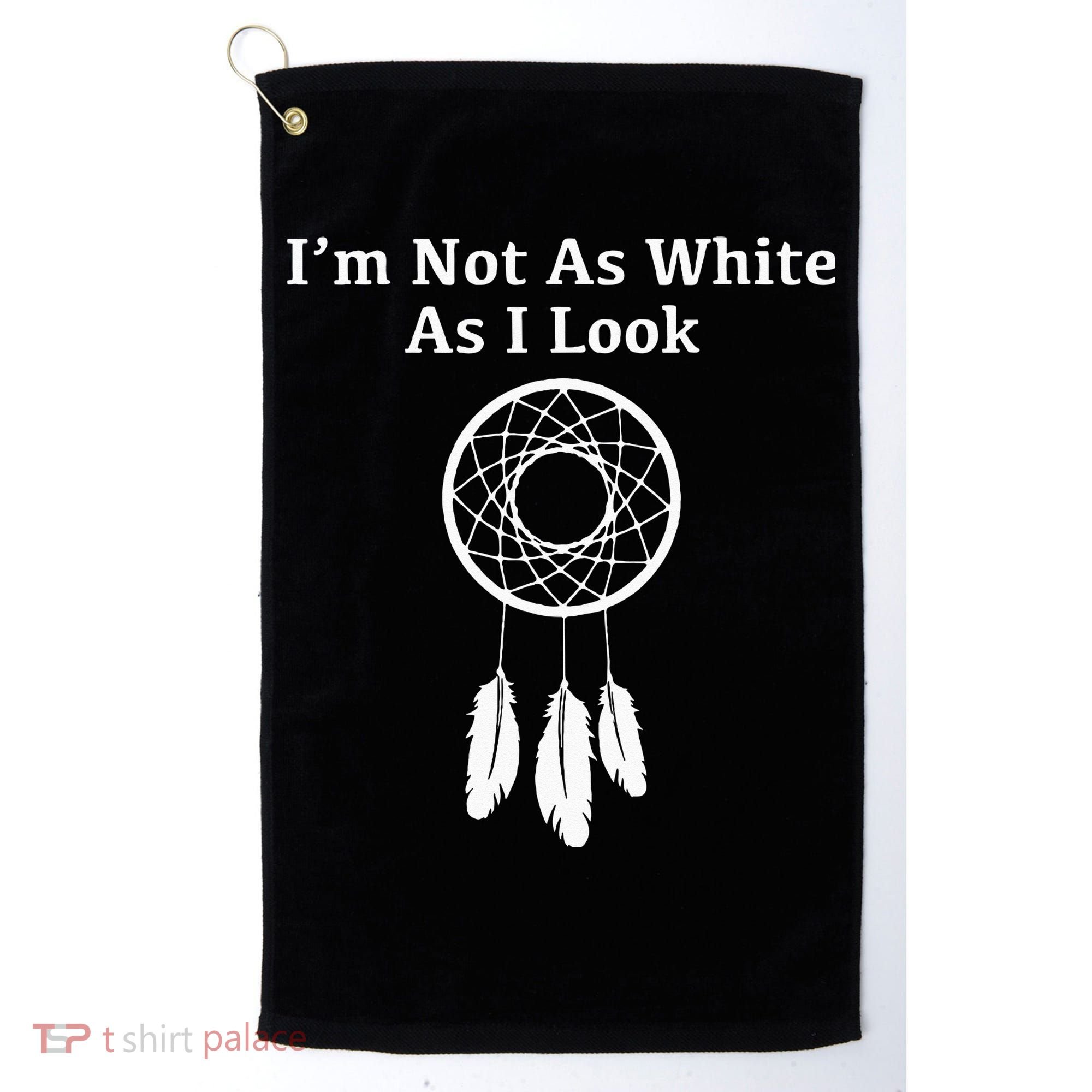 Im Not As White As I Look Native American Golf Towel
