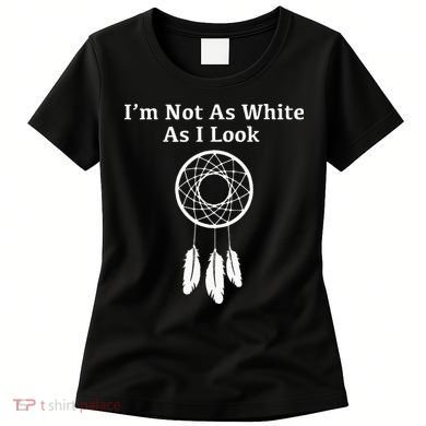 Im Not As White As I Look Native American Women's T-Shirt