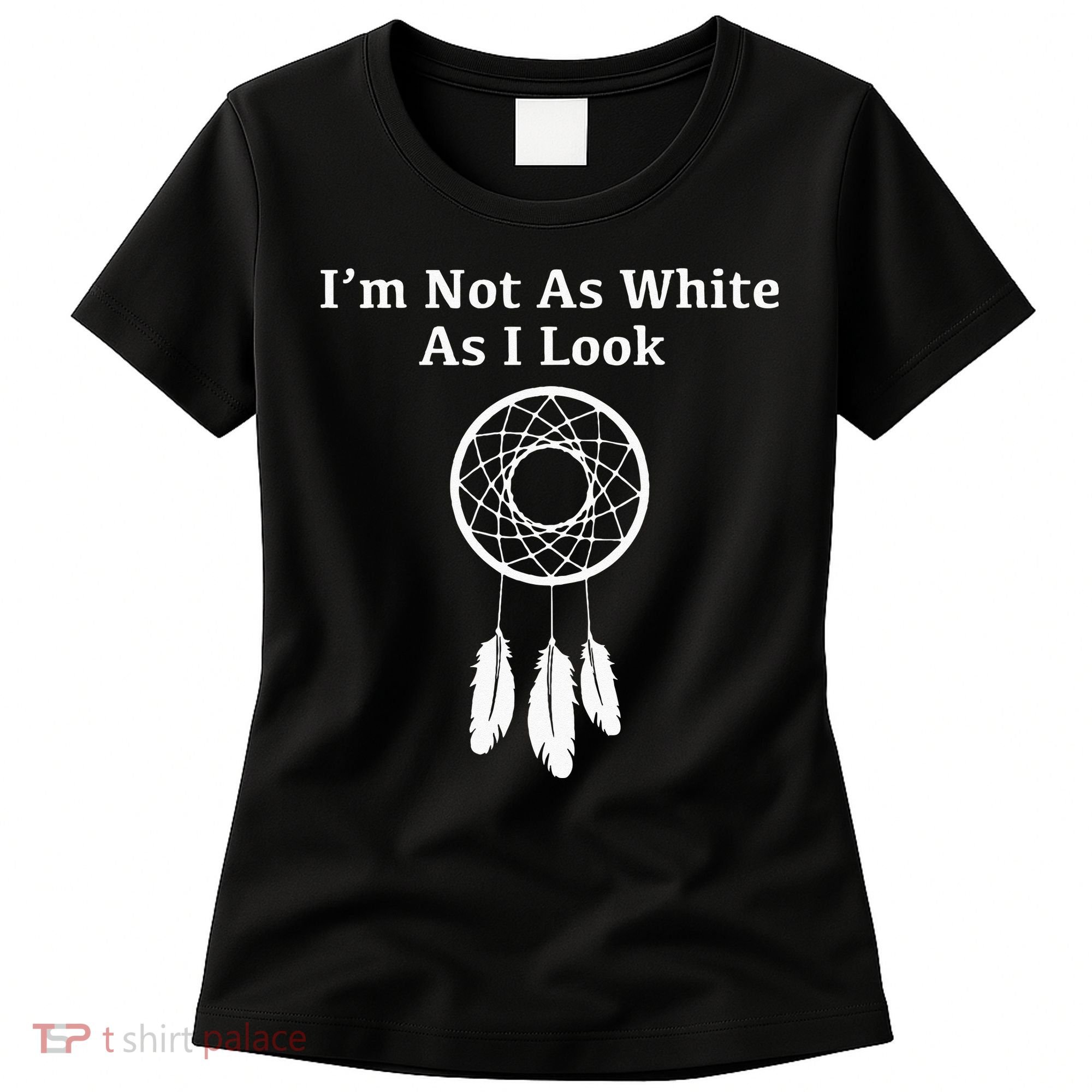 Im Not As White As I Look Native American Women's T-Shirt