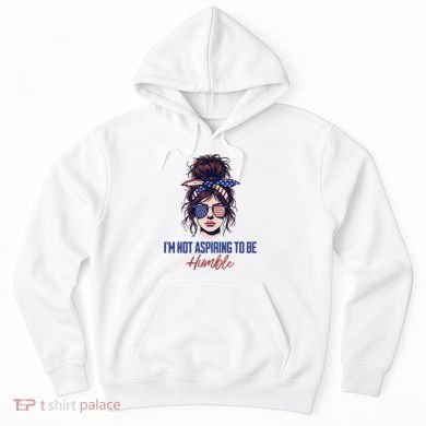 IM Not Aspiring To Be Humble Hoodie