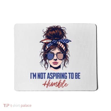 IM Not Aspiring To Be Humble Mousepad