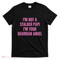 I’M Not A Stalker Papi I’M Your Guardian Angel T-Shirt thumb 0