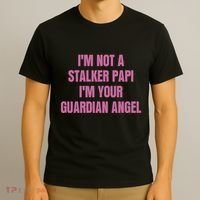 I’M Not A Stalker Papi I’M Your Guardian Angel T-Shirt thumb 3