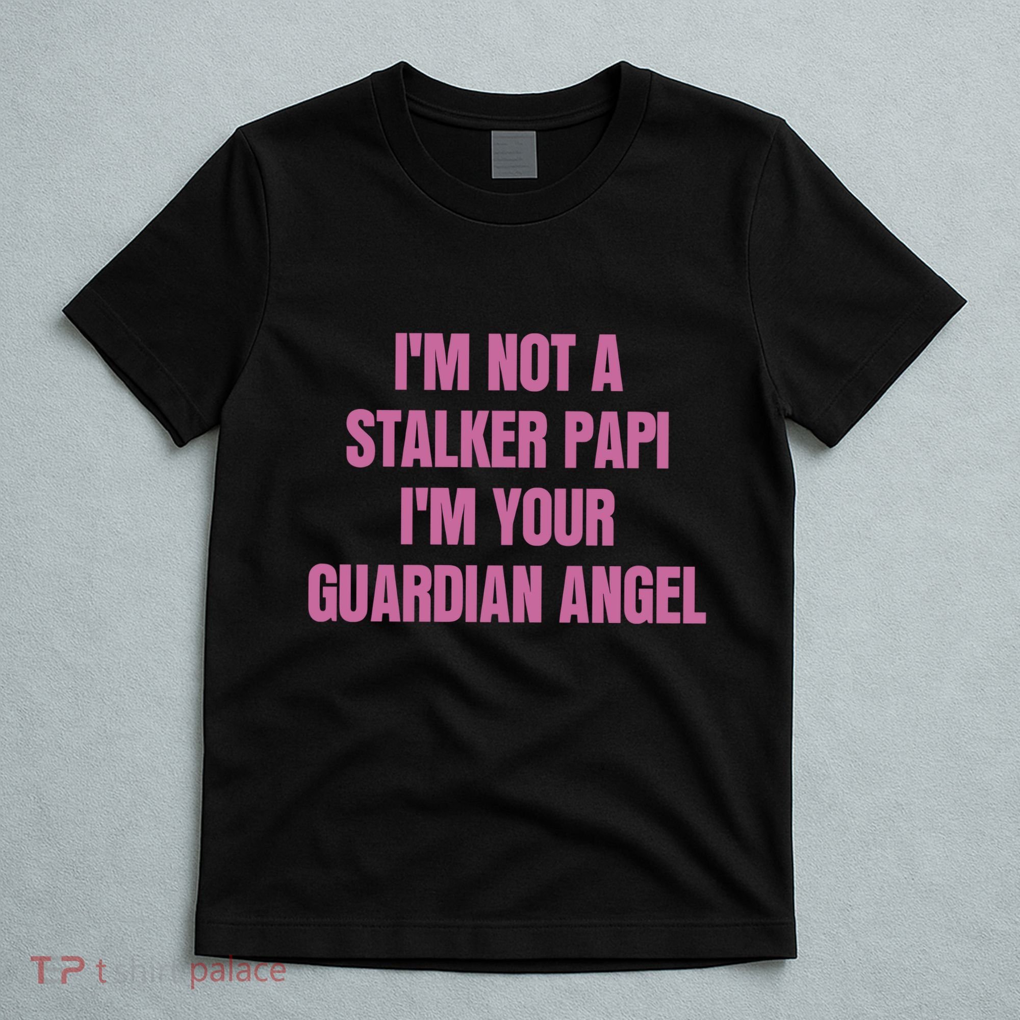 I’M Not A Stalker Papi I’M Your Guardian Angel T-Shirt
