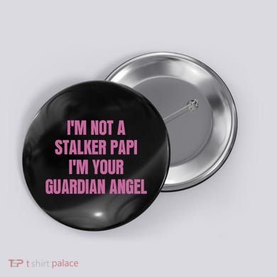I’M Not A Stalker Papi I’M Your Guardian Angel Button