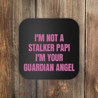 I’M Not A Stalker Papi I’M Your Guardian Angel Coaster thumb 0