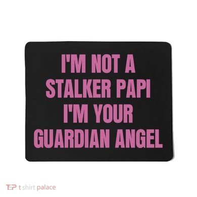 I’M Not A Stalker Papi I’M Your Guardian Angel Mousepad
