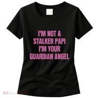 I’M Not A Stalker Papi I’M Your Guardian Angel Women's T-Shirt thumb 0