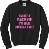 I’M Not A Stalker Papi I’M Your Guardian Angel Kids Sweatshirt thumb 0