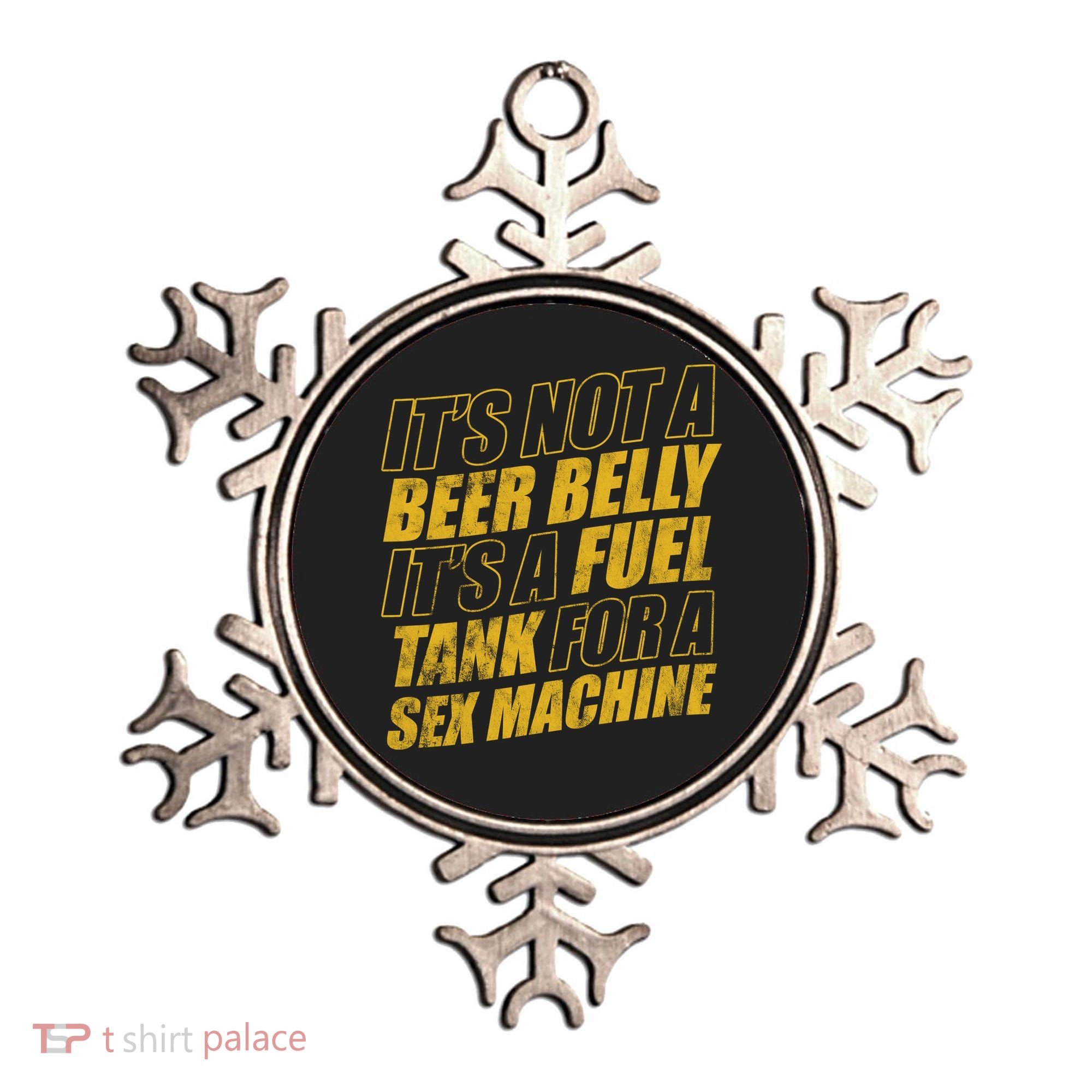 Its Not A Beer Belly Its A Fuel Tank For A Sex Machine Funny Ornament
