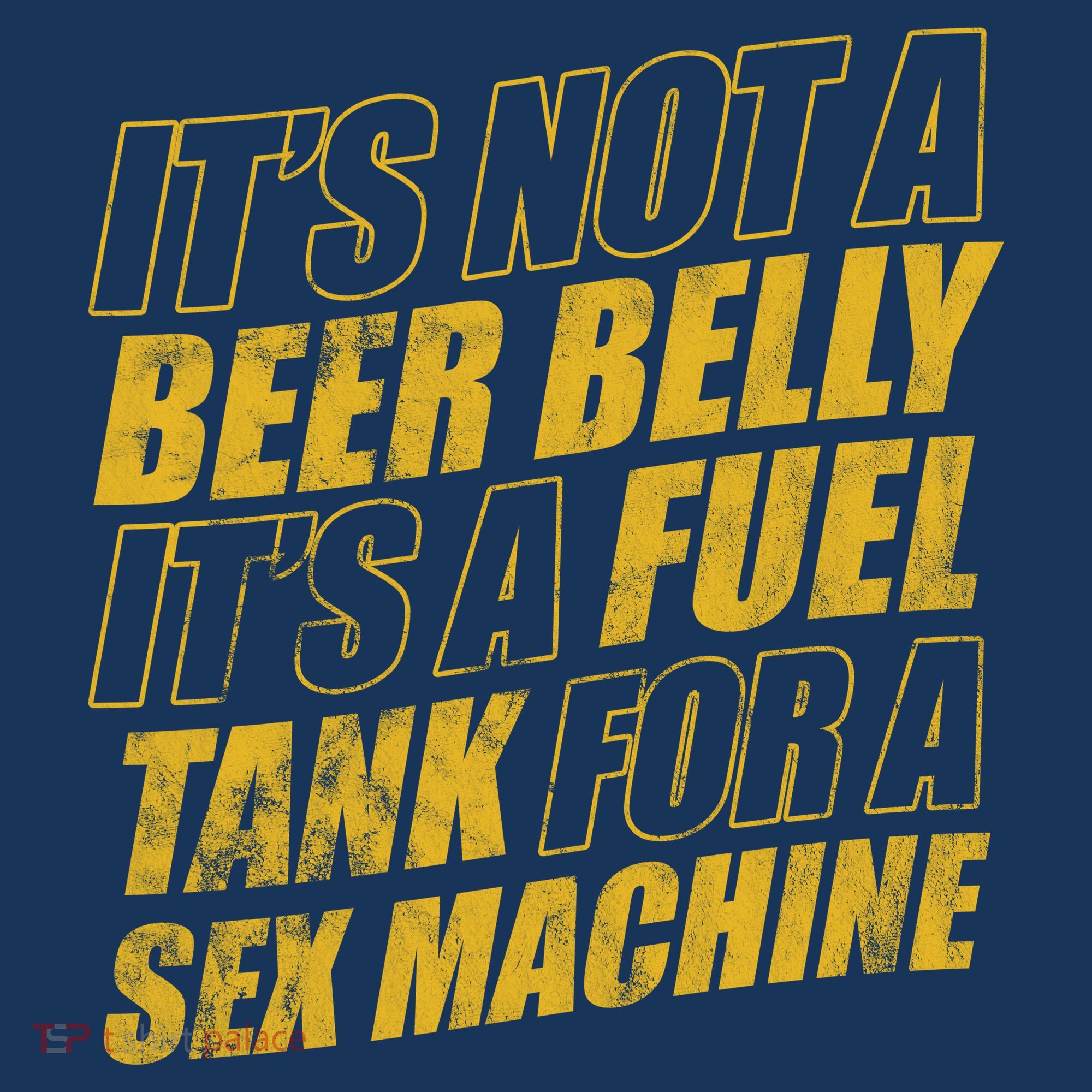 Its Not A Beer Belly Its A Fuel Tank For A Sex Machine Funny Sweatshirt