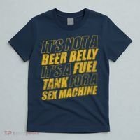 Its Not A Beer Belly Its A Fuel Tank For A Sex Machine Funny T-Shirt thumb 5