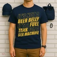 Its Not A Beer Belly Its A Fuel Tank For A Sex Machine Funny T-Shirt thumb 6