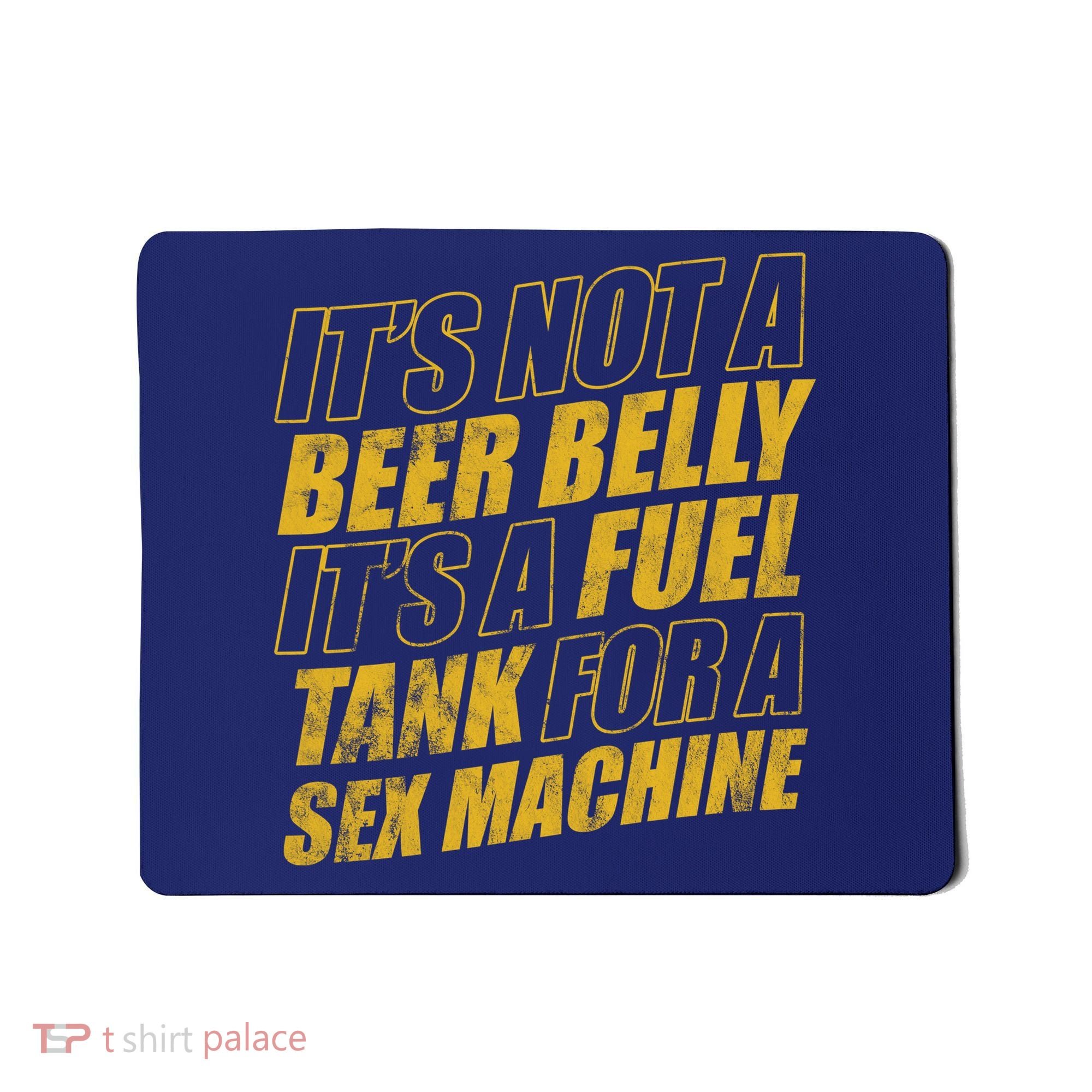 Its Not A Beer Belly Its A Fuel Tank For A Sex Machine Funny Mousepad