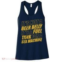 Its Not A Beer Belly Its A Fuel Tank For A Sex Machine Funny Women's Tank Top thumb 0