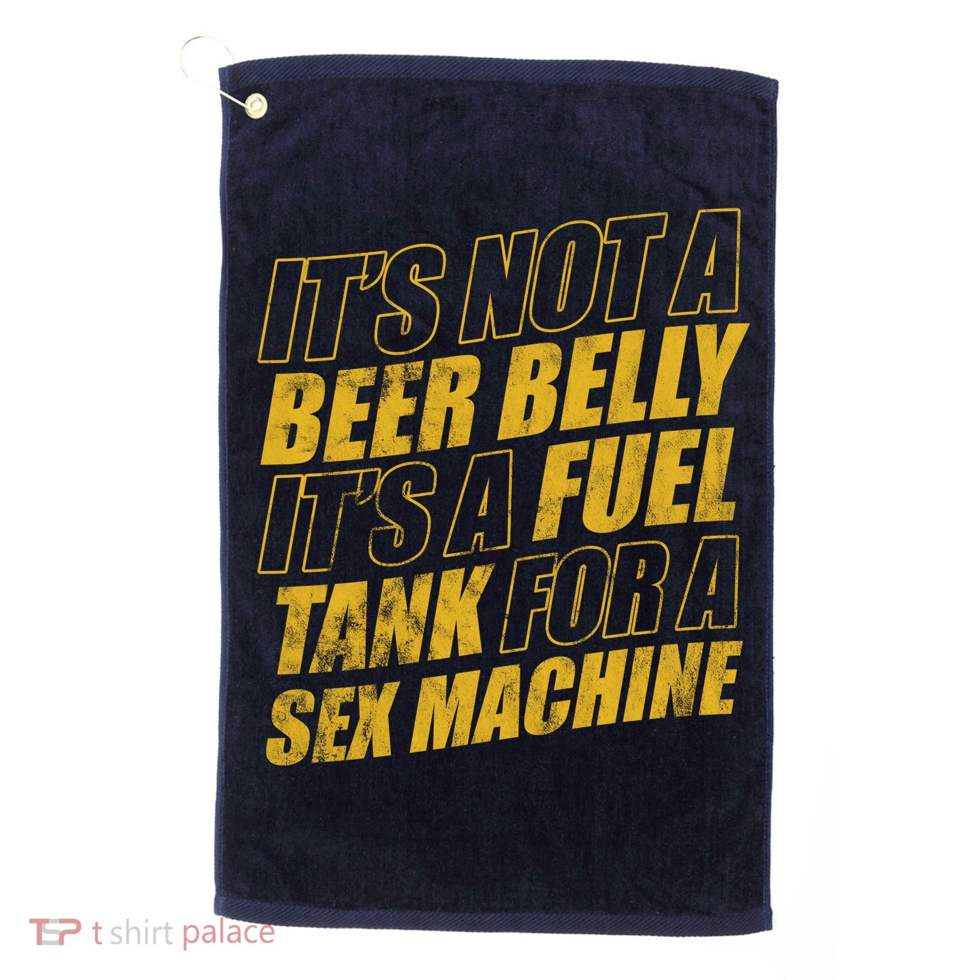 Its Not A Beer Belly Its A Fuel Tank For A Sex Machine Funny Golf Towel