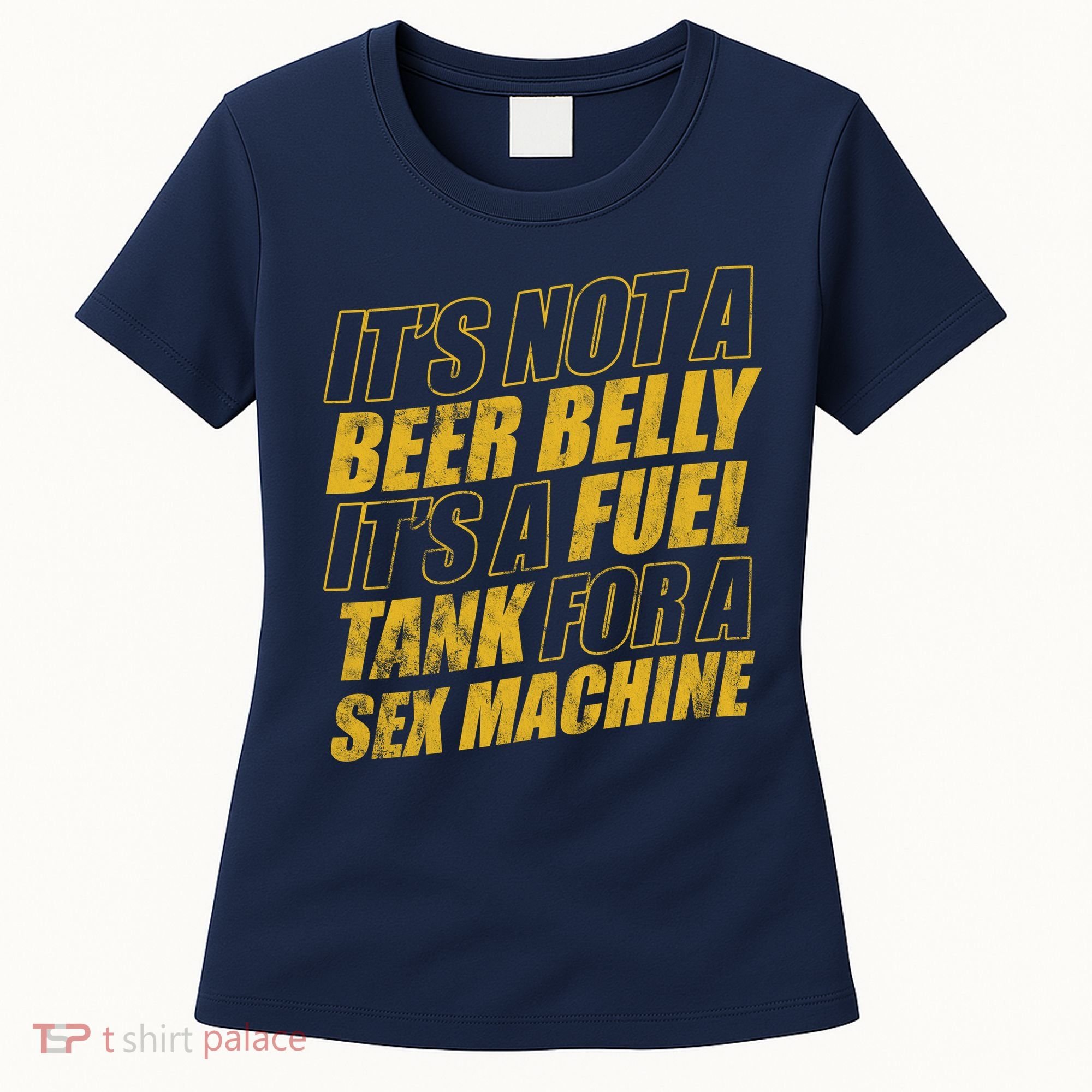 Its Not A Beer Belly Its A Fuel Tank For A Sex Machine Funny Women's T-Shirt