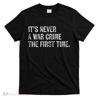 ItS Never A War Crime The First Time Funny Saying T-Shirt