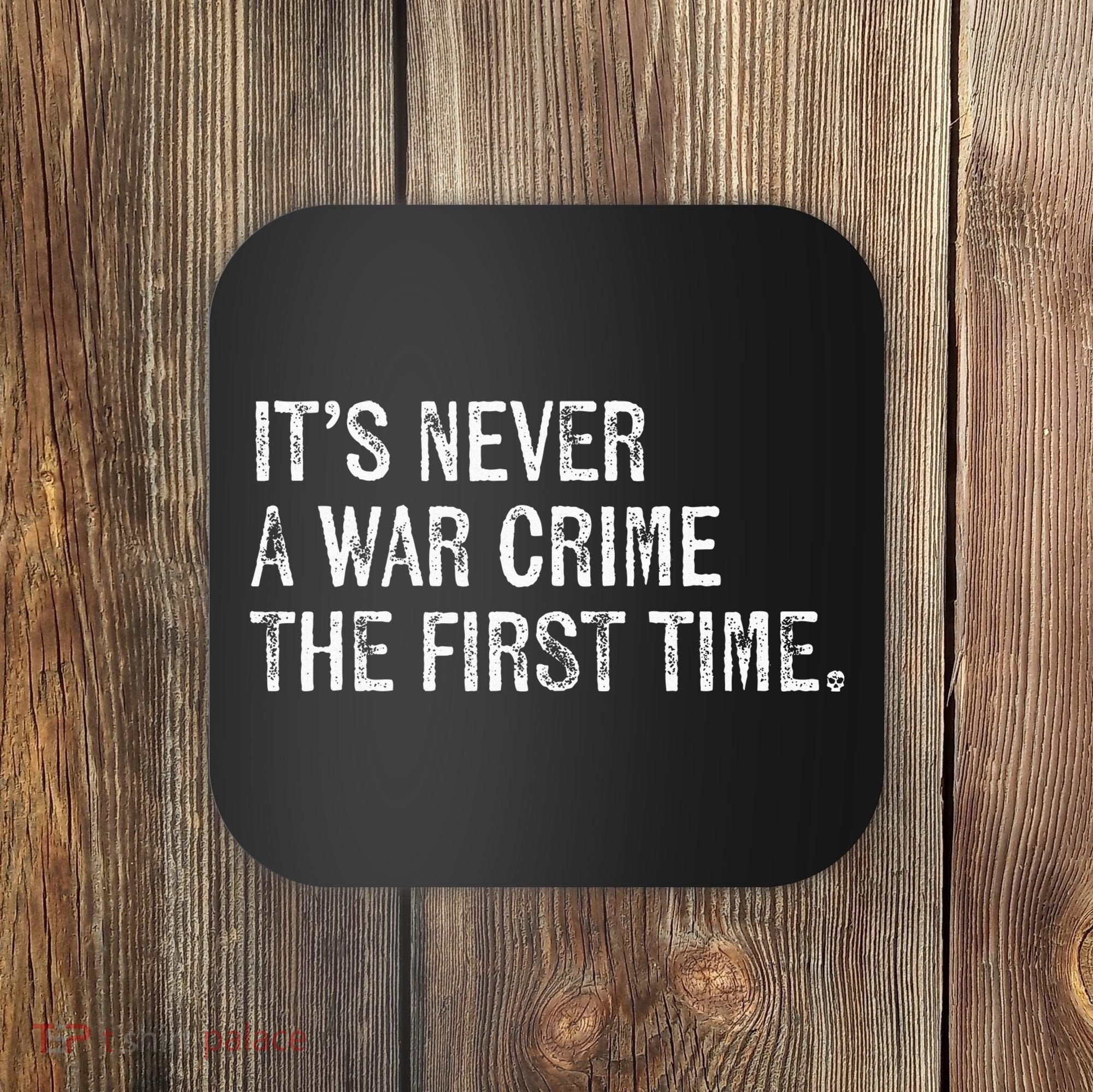 ItS Never A War Crime The First Time Funny Saying Coaster
