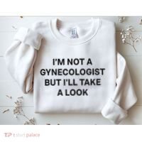 IM Not A Gynecologist But ILl Take A Look Funny Saying Sweatshirt thumb 2